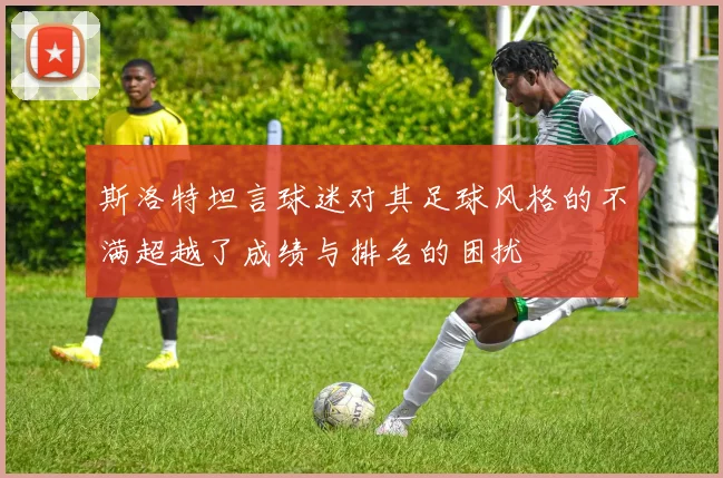 斯洛特坦言球迷对其足球风格的不满超越了成绩与排名的困扰