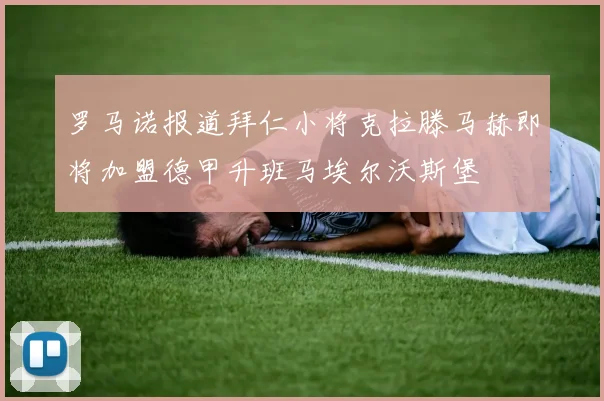 罗马诺报道拜仁小将克拉滕马赫即将加盟德甲升班马埃尔沃斯堡